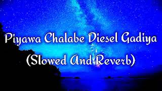 Piyawa Chalabe Diesel Gadiya Slowed And Reverb [upl. by Arnie]